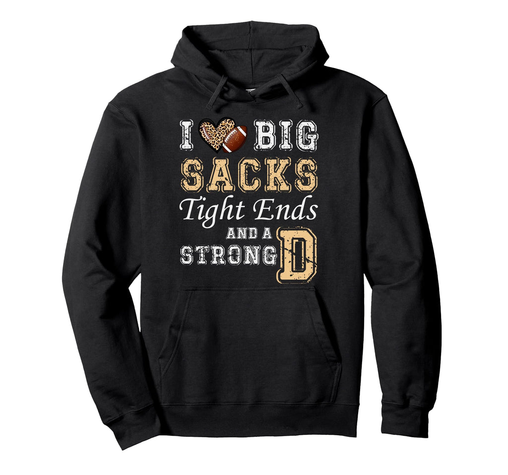 I Love Big Sacks Tight Ends And Strong D Hoodie - Trendy Graphic Unisex - T-Shirt, Sweatshirt, Hoodie