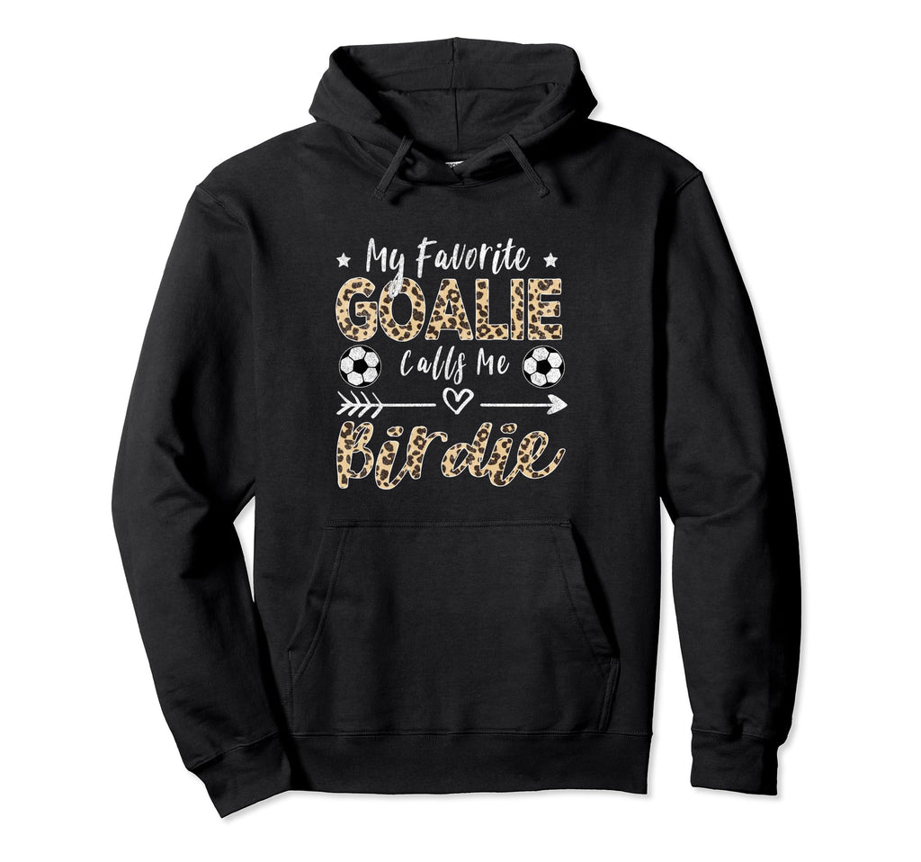 My Favorite Goalie Calls Me Birdie Soccer Hoodie - Unique Graphic Unisex - T-Shirt, Sweatshirt, Hoodie