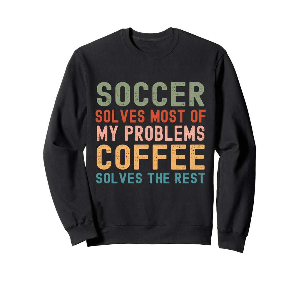 Soccer Solves Most My Problems Sweatshirt - Streetwear Style Men Women - T-Shirt, Sweatshirt, Hoodie