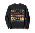 Soccer Solves Most My Problems Sweatshirt - Streetwear Style Men Women - T-Shirt, Sweatshirt, Hoodie