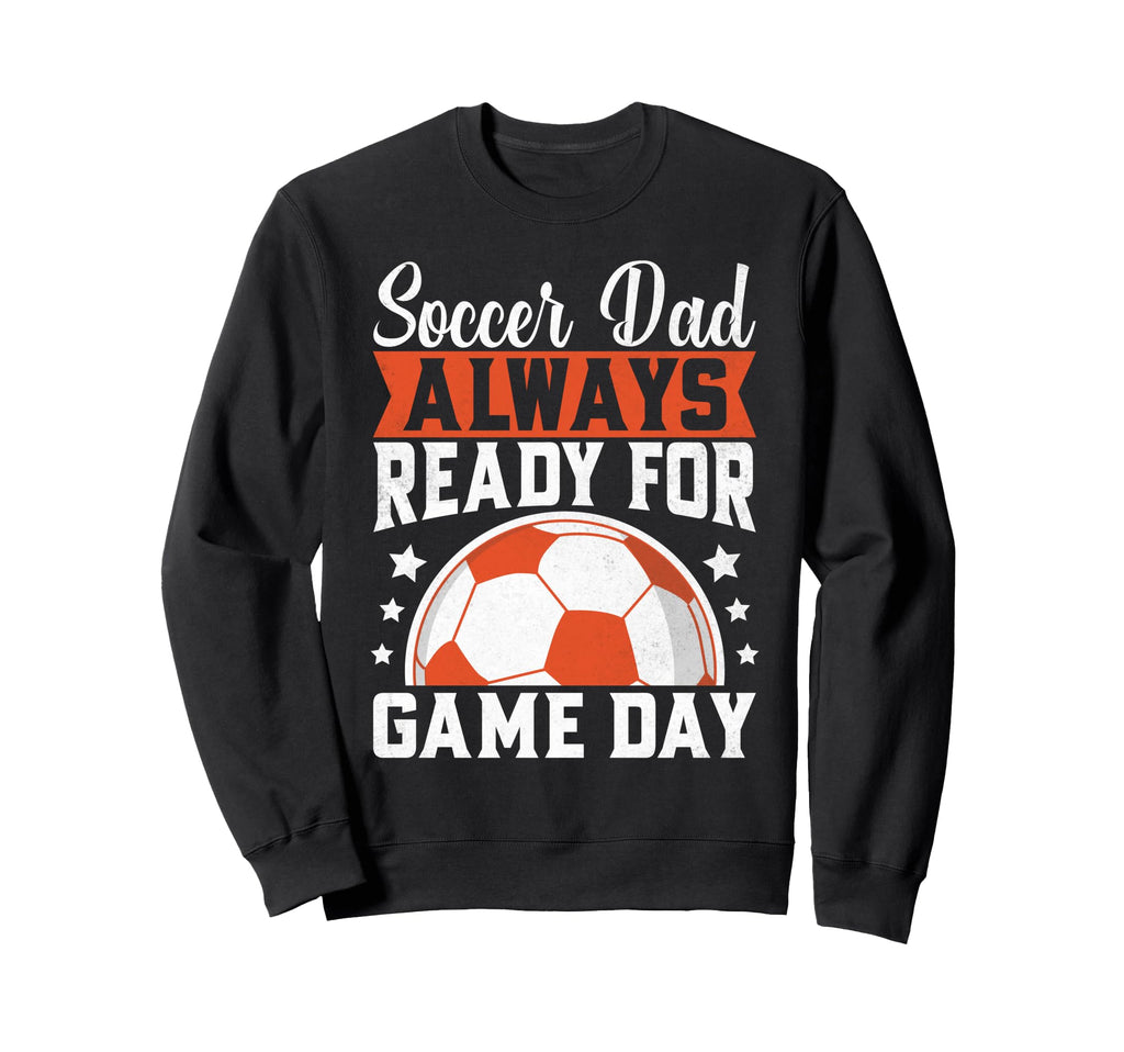 Always Ready Game Day Soccer Dad Sweatshirt - Graphic Print Unisex - T-Shirt, Sweatshirt, Hoodie