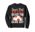 Always Ready Game Day Soccer Dad Sweatshirt - Graphic Print Unisex - T-Shirt, Sweatshirt, Hoodie