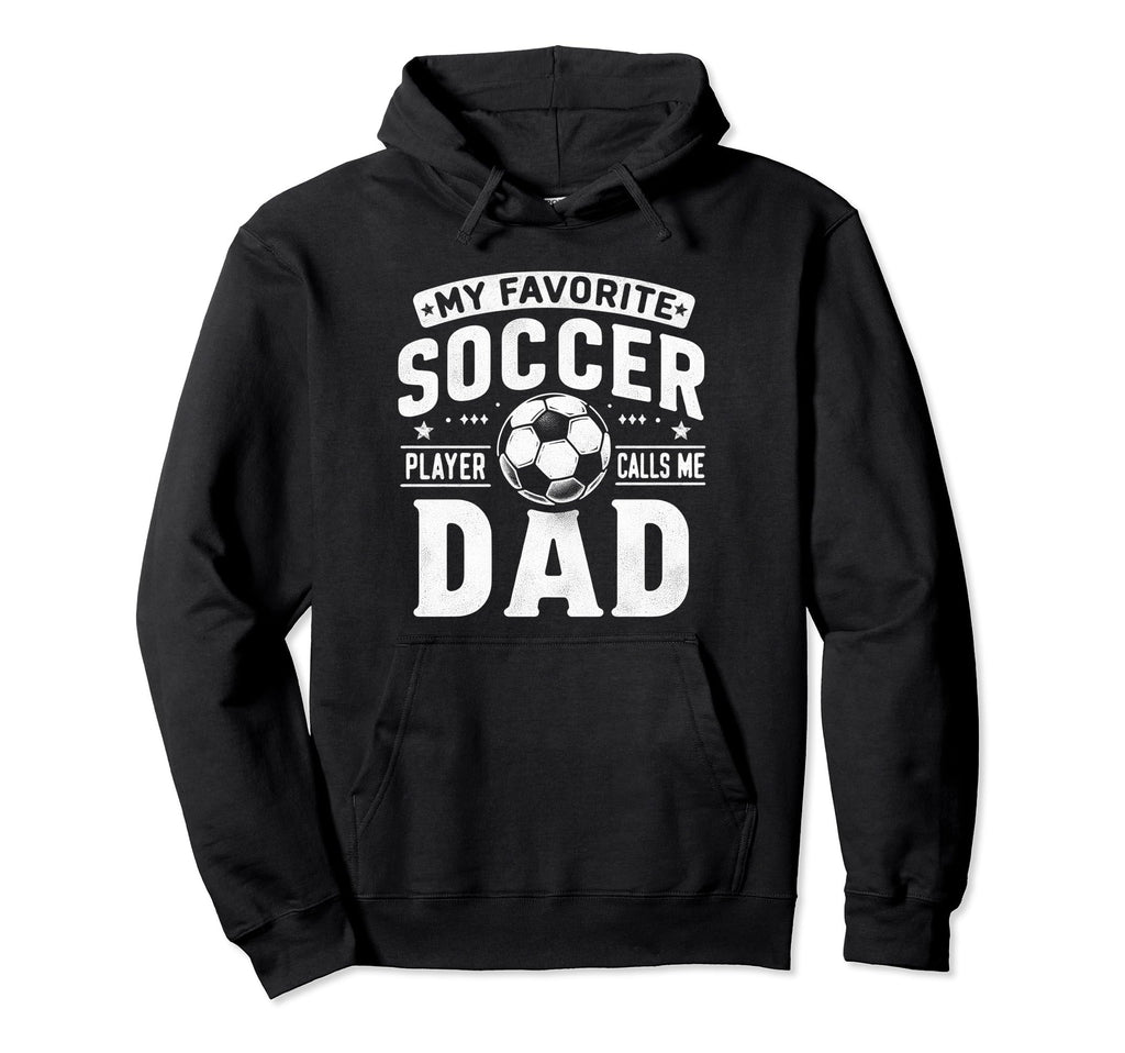 My Favorite Soccer Player Calls Me Dad Hoodie - Trendy Graphic Unisex - T-Shirt, Sweatshirt, Hoodie