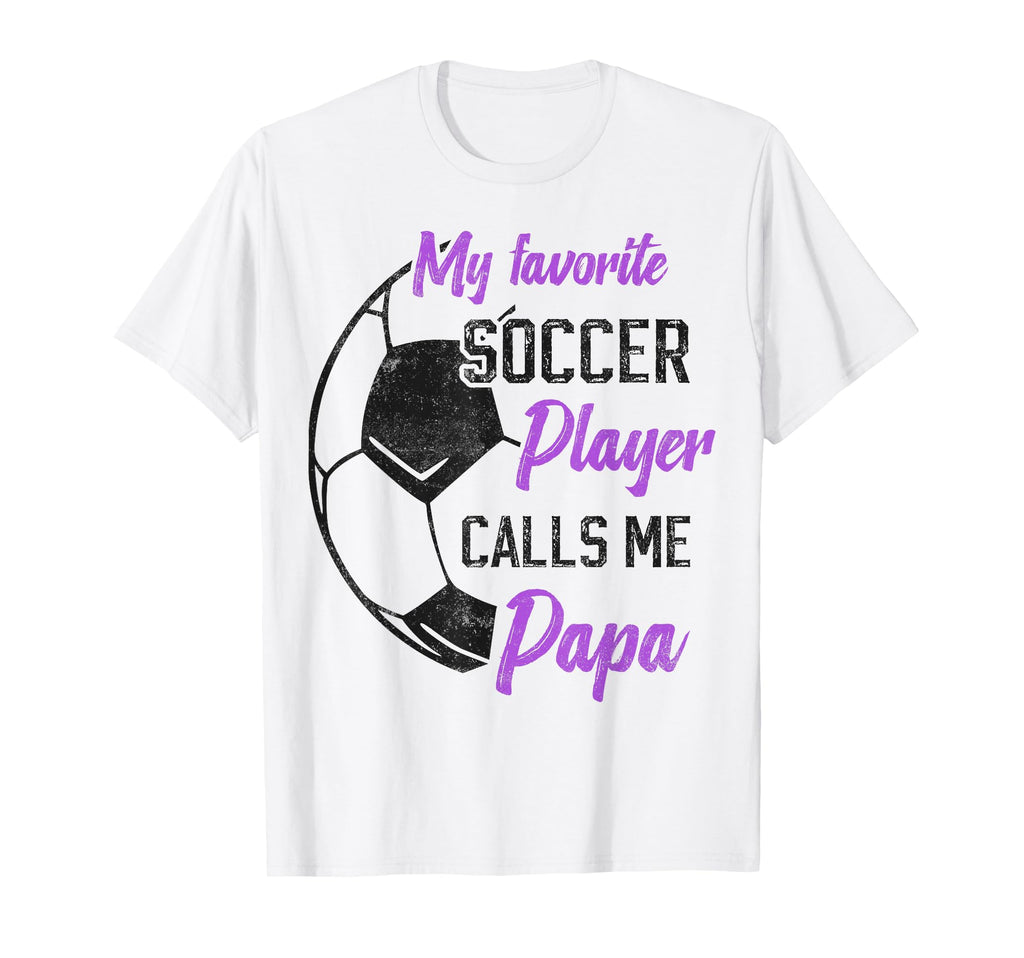 My Favorite Soccer Player Calls Me Papa T-Shirt - Novelty Apparel Unisex - T-Shirt, Sweatshirt, Hoodie