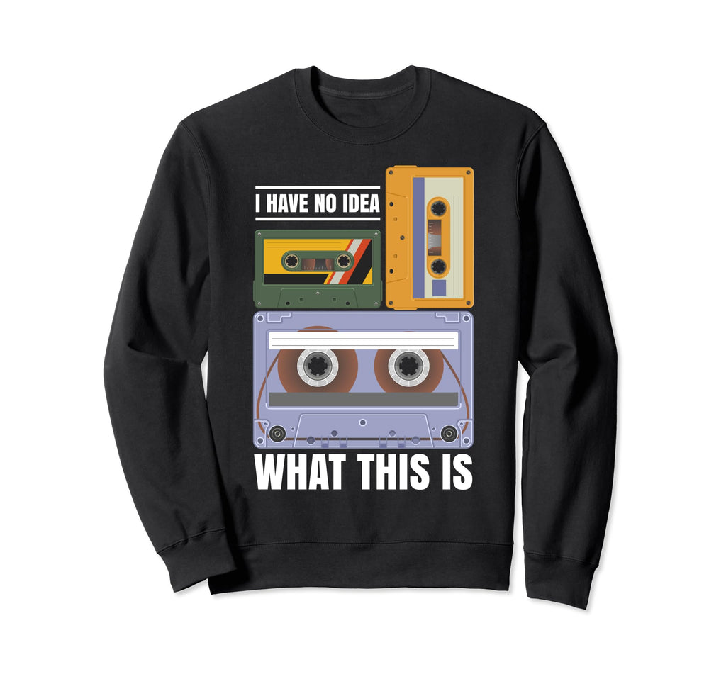 I Have No What This Is Music Cassette Sweatshirt - Graphic Print Men Women - T-Shirt, Sweatshirt, Hoodie