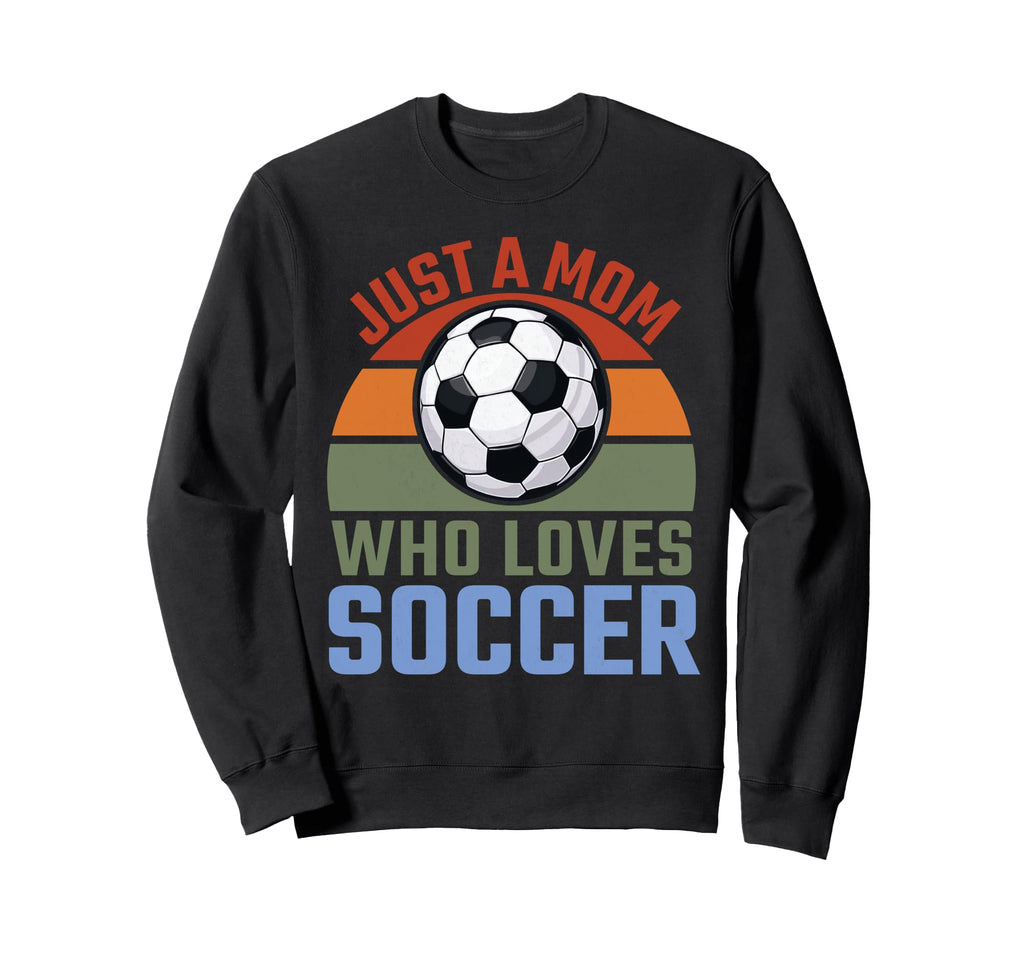 Just Mom Who Loves Soccer Soccer Player Sweatshirt - Graphic Print Unisex - T-Shirt, Sweatshirt, Hoodie