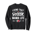 Living That Soccer Mama Life Soccer Sweatshirt - Streetwear Style Unisex - T-Shirt, Sweatshirt, Hoodie