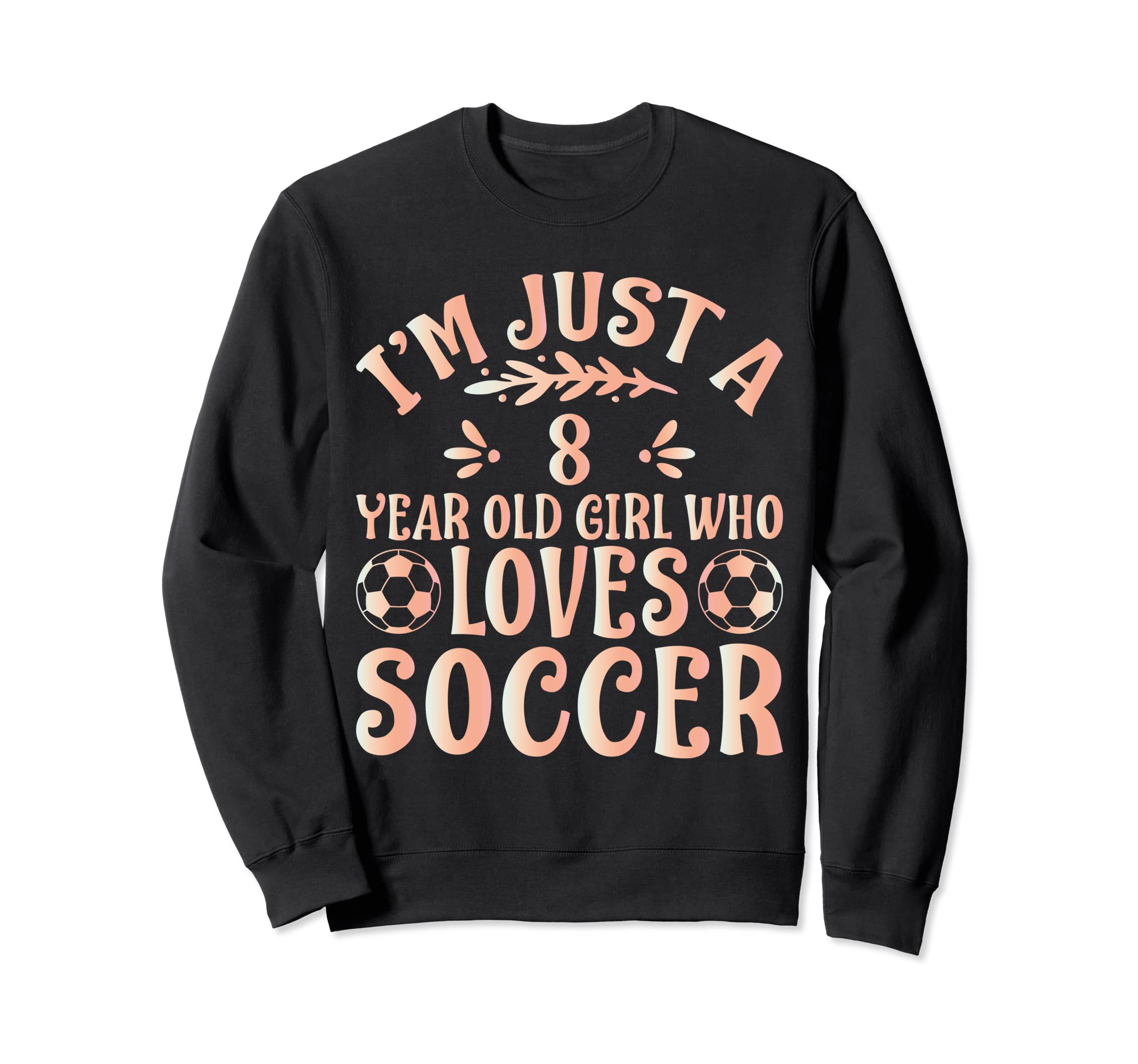 Soccer Lover Im Just 8 Year Old Sweatshirt - Custom Art Print for Adults - T-Shirt, Sweatshirt, Hoodie