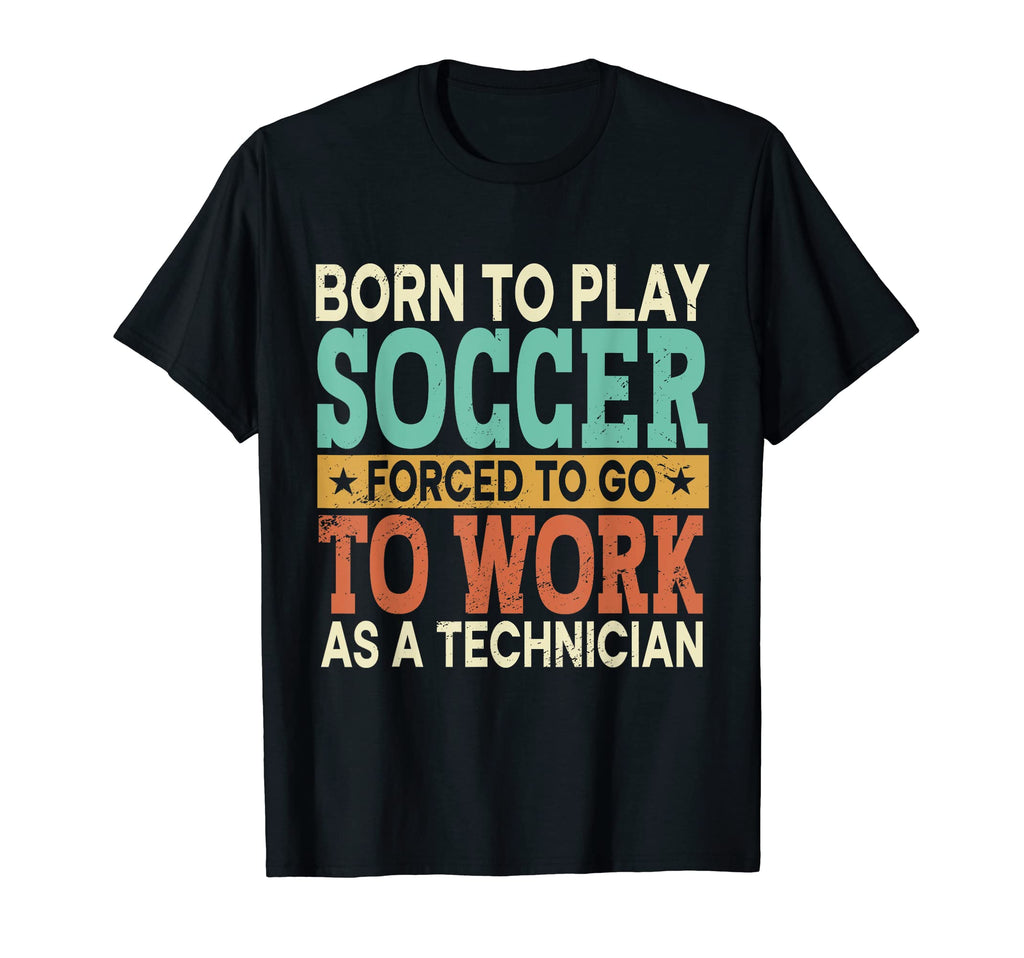 Born To Play Soccer Forced To Work T-Shirt - Fun Novelty Design for Adults - T-Shirt, Sweatshirt, Hoodie