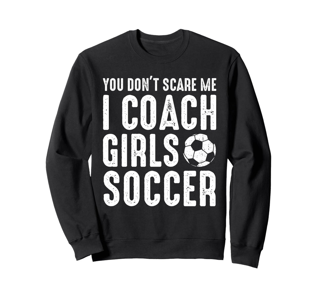You Dont Scare Me I Coach Soccer Sweatshirt - Streetwear Style for Adults - T-Shirt, Sweatshirt, Hoodie
