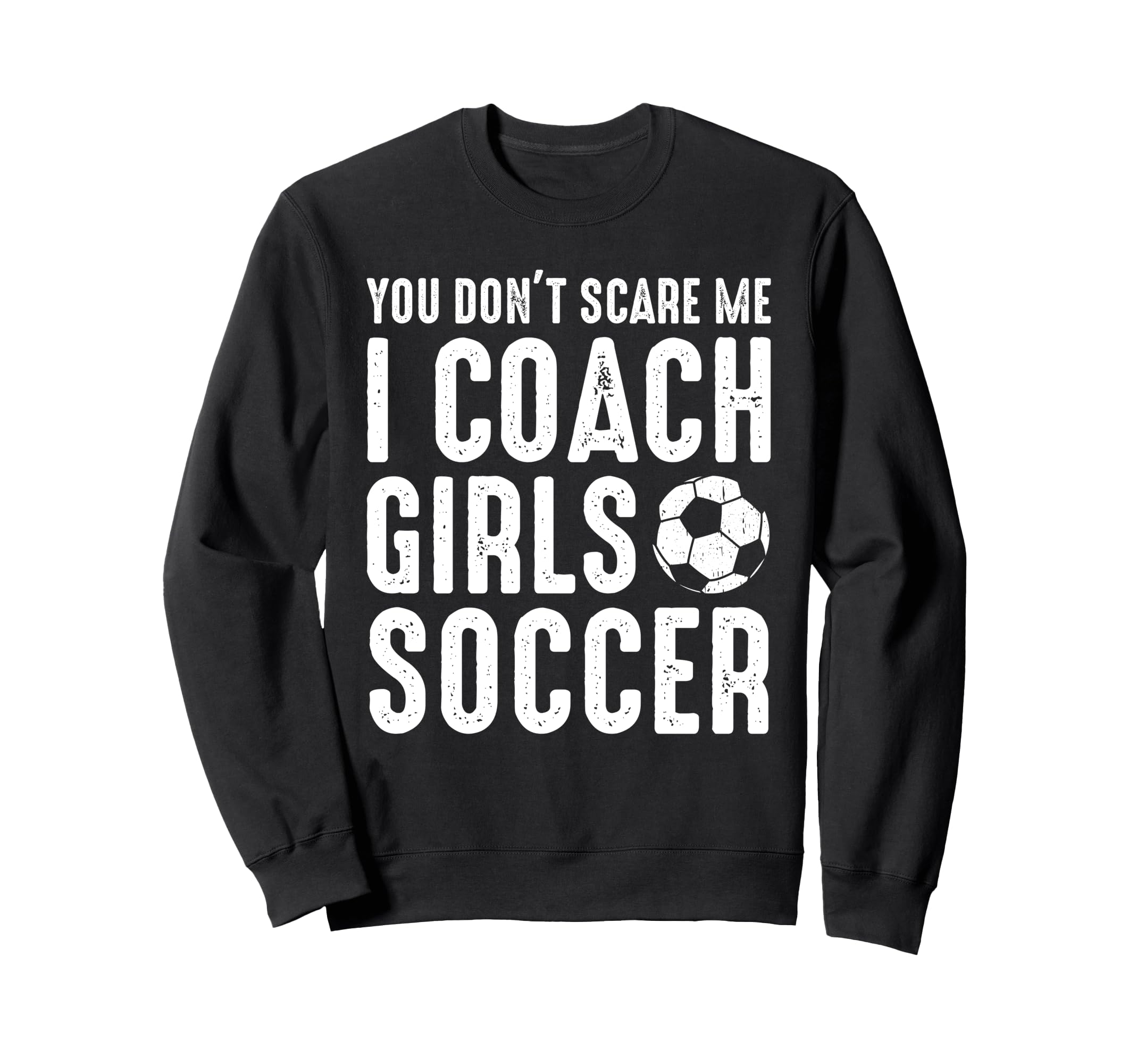 You Dont Scare Me I Coach Soccer Sweatshirt - Streetwear Style for Adults - T-Shirt, Sweatshirt, Hoodie