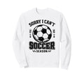 Sorry I Cant It Is Soccer Season Sweatshirt - Trendy Graphic for Adults - T-Shirt, Sweatshirt, Hoodie