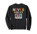 Never Forget Cassette Tape Funny Sweatshirt - Trendy Graphic Unisex - T-Shirt, Sweatshirt, Hoodie
