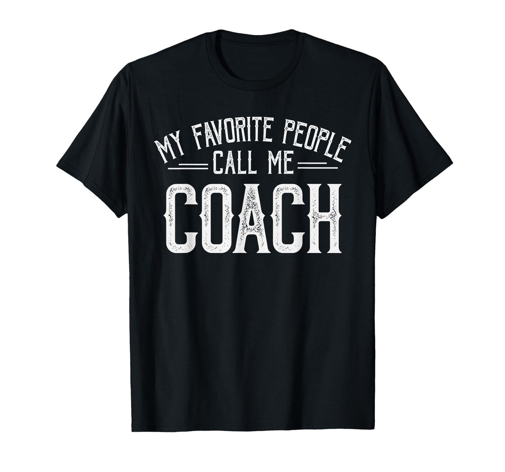 My Favorite People Call Me Coach T-Shirt - Casual Everyday Wear Men Women - T-Shirt, Sweatshirt, Hoodie