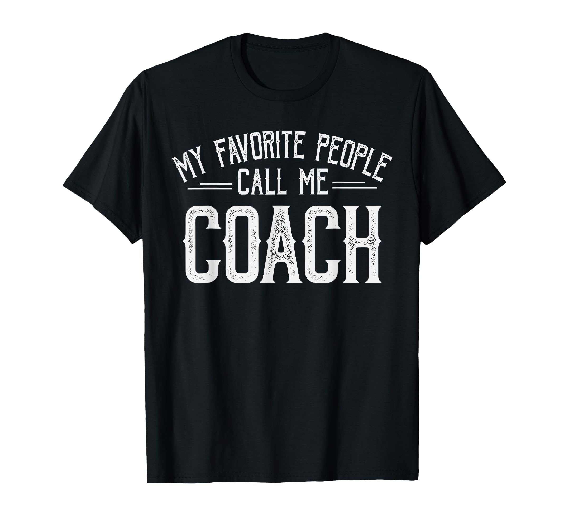 My Favorite People Call Me Coach T-Shirt - Casual Everyday Wear Men Women - T-Shirt, Sweatshirt, Hoodie