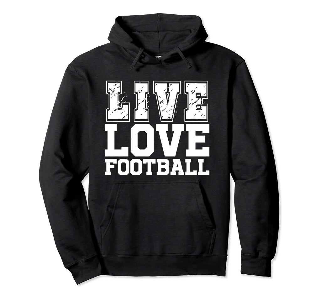 Live Love Football I Love Football Live Hoodie - Fun Novelty Design Unisex - T-Shirt, Sweatshirt, Hoodie