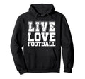 Live Love Football I Love Football Live Hoodie - Fun Novelty Design Unisex - T-Shirt, Sweatshirt, Hoodie