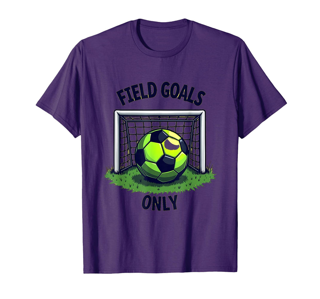 Field Goals Only Soccer T-Shirt - Fun Novelty Design for Adults - T-Shirt, Sweatshirt, Hoodie