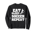 Eat Sleep Soccer Repeat Funny Soccer Sweatshirt - Trendy Graphic Unisex - T-Shirt, Sweatshirt, Hoodie