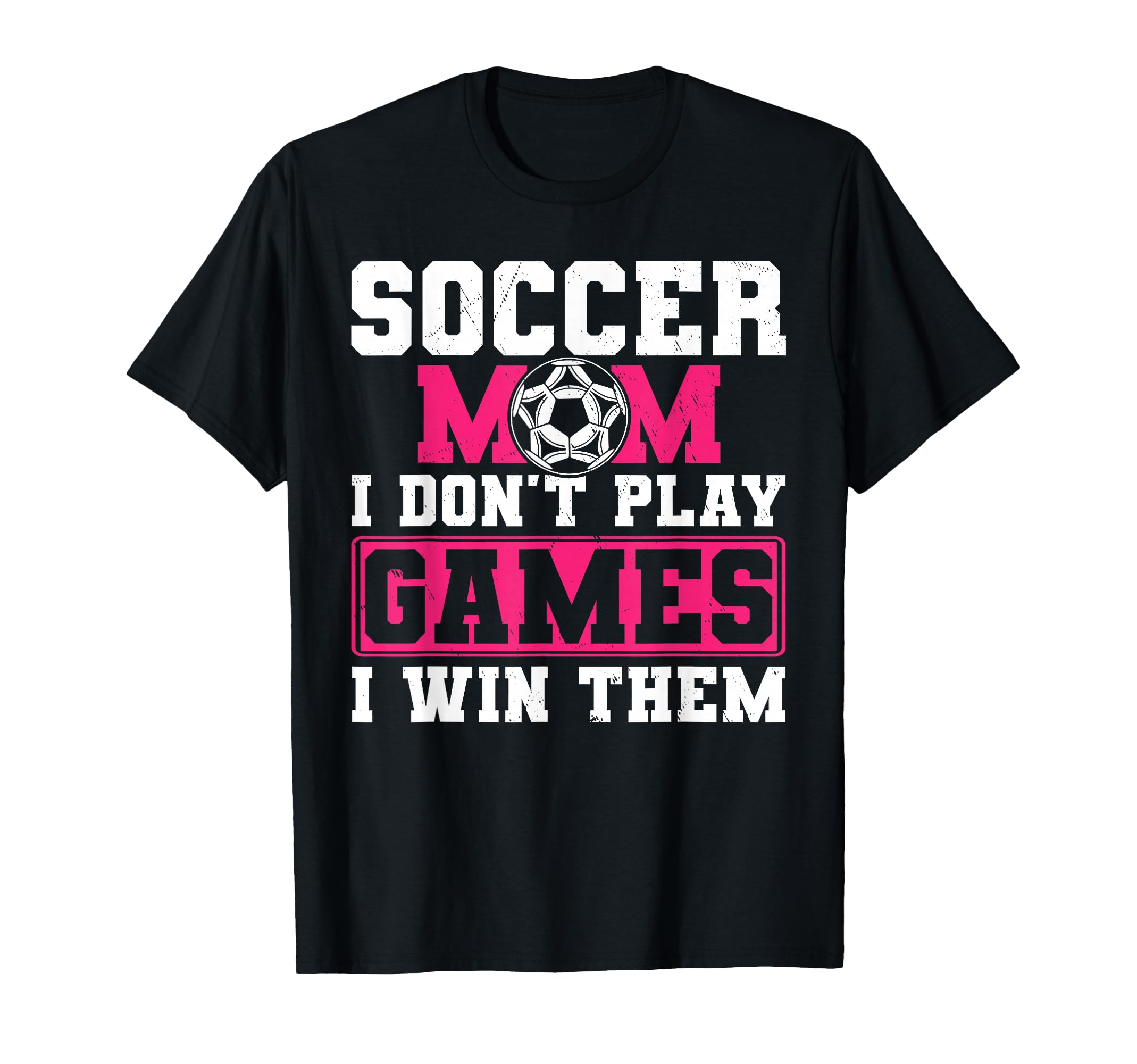 Soccer Mom I Dont Play Games Win Them T-Shirt - Novelty Apparel Men Women - T-Shirt, Sweatshirt, Hoodie