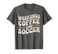 Weekends Coffee And Soccer Mom Life T-Shirt - Casual Everyday Wear Unisex - T-Shirt, Sweatshirt, Hoodie