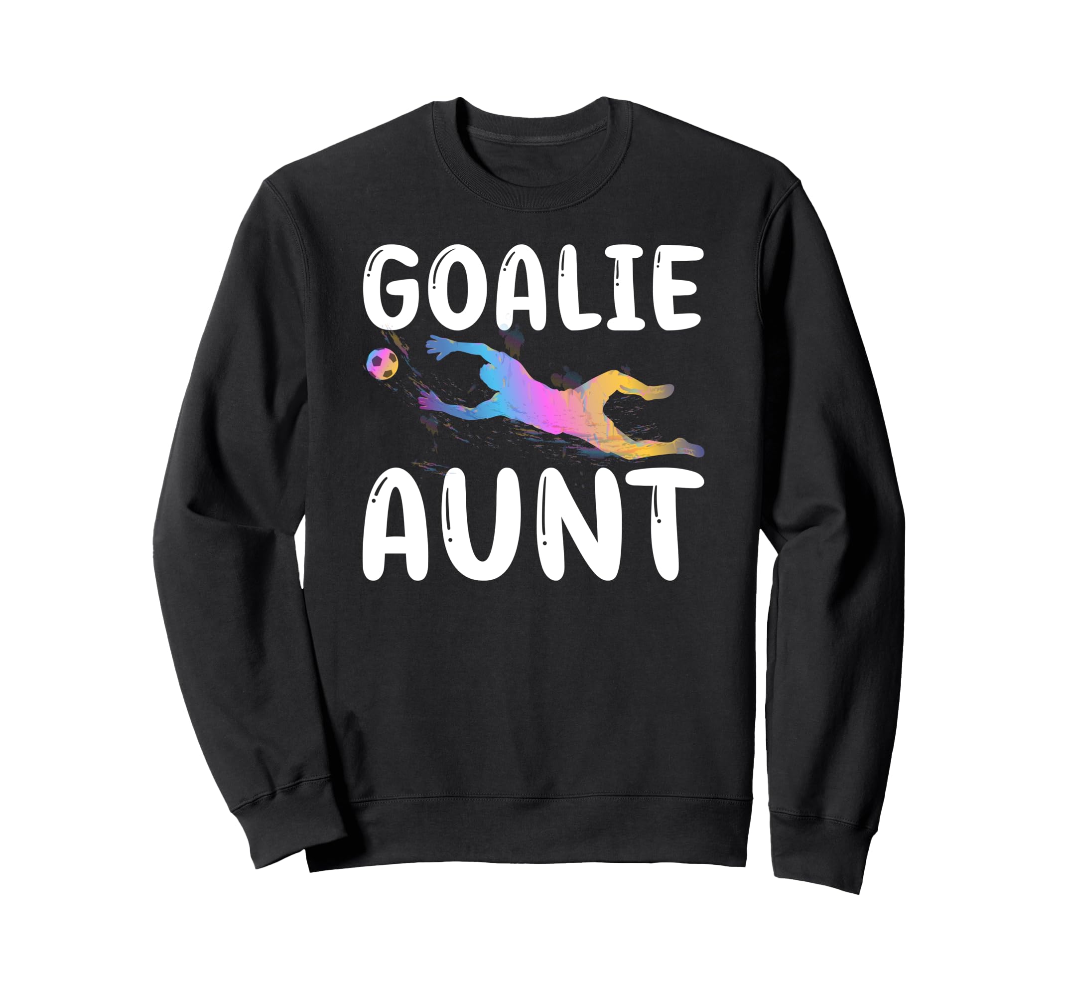 Soccer Goalie Aunt Soccer Keeper Sweatshirt - Streetwear Style Unisex - T-Shirt, Sweatshirt, Hoodie
