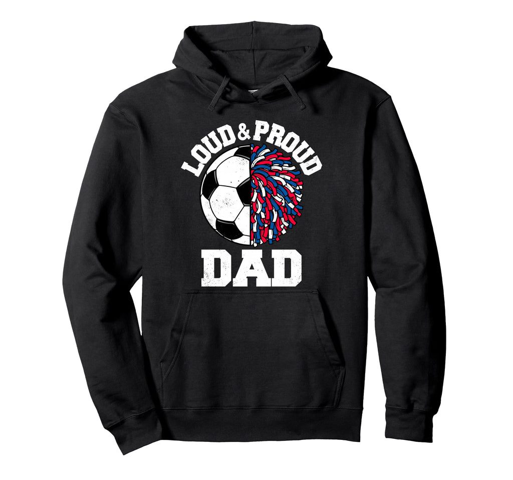 Loud Proud Soccer Cheerleader Dad Hoodie - Custom Art Print Men Women - T-Shirt, Sweatshirt, Hoodie