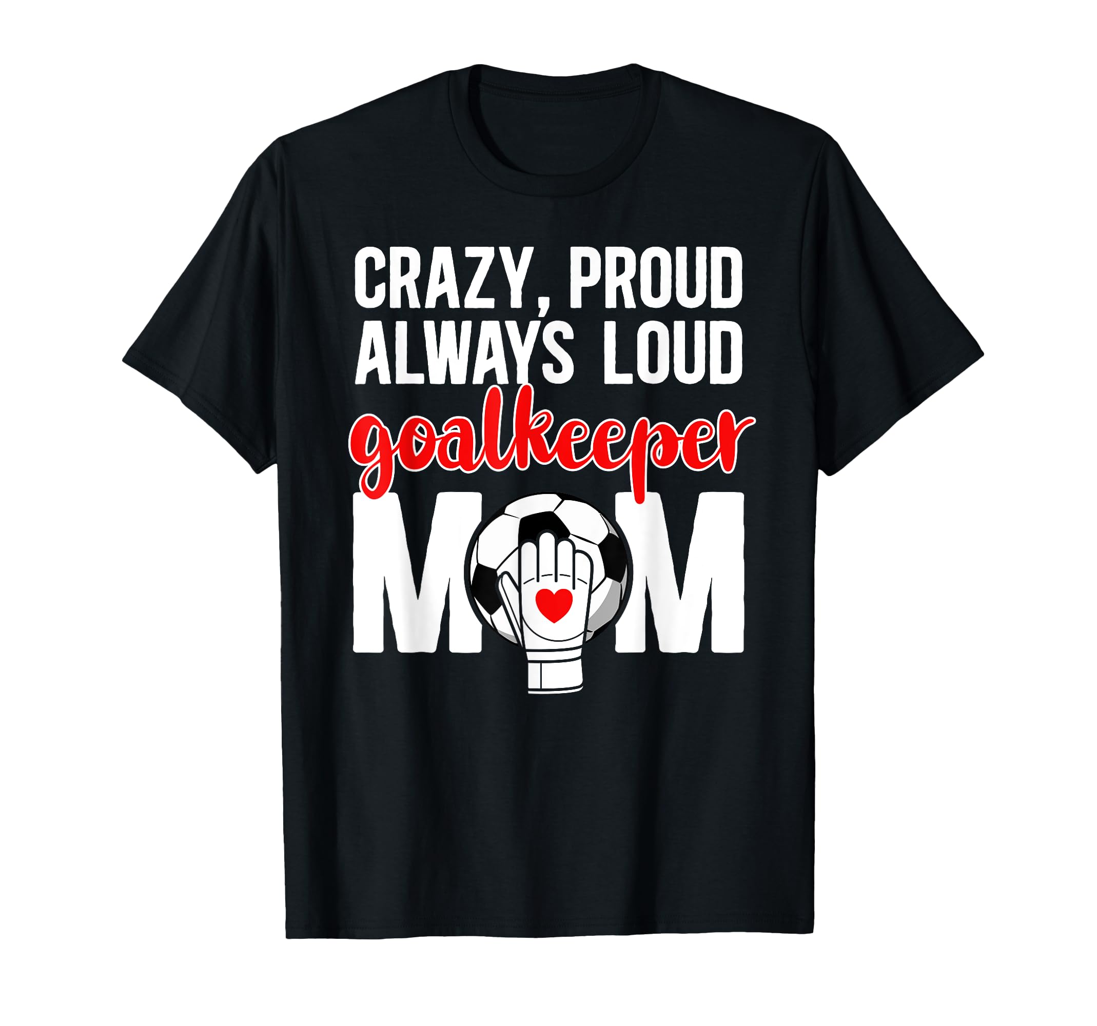 Crazy Proud Soccer Goalkeeper Mom T-Shirt - Aesthetic Graphic for Adults - T-Shirt, Sweatshirt, Hoodie