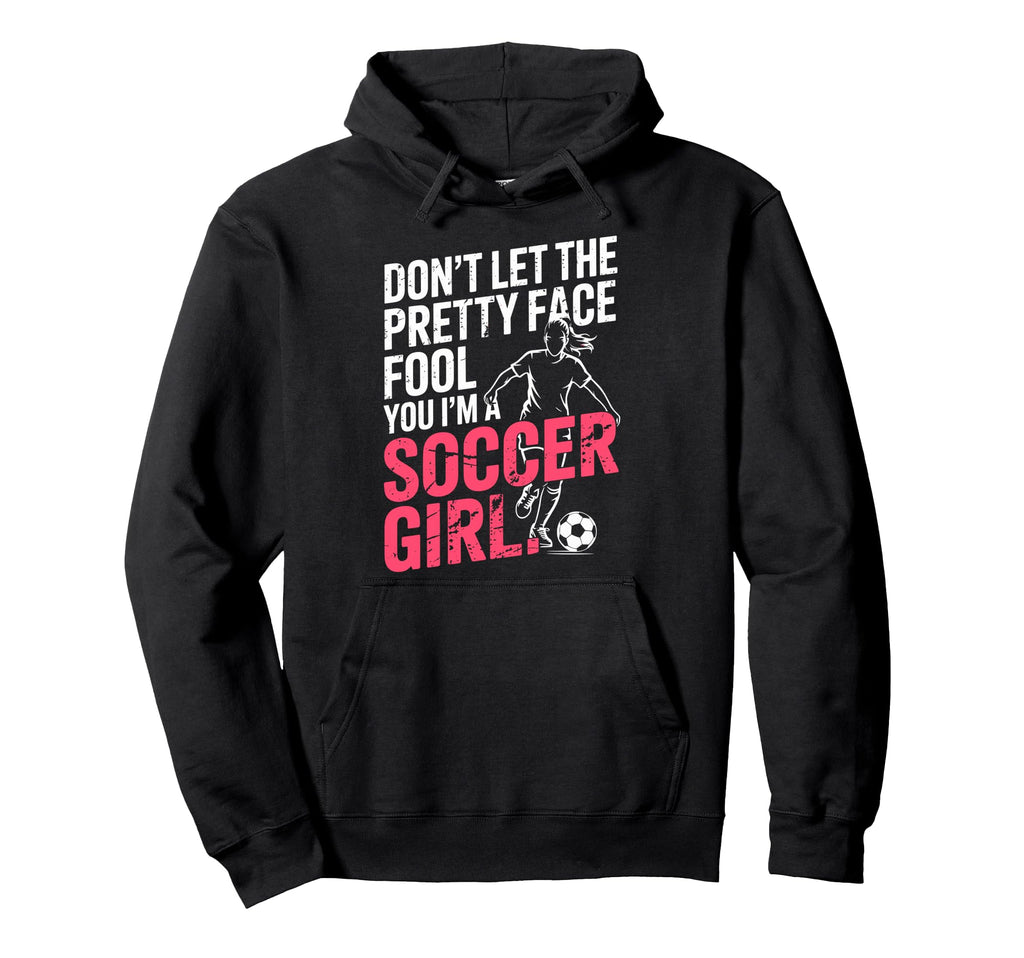 Dont Let Pretty Face Fool You Im Soccer Hoodie - Unique Graphic Men Women - T-Shirt, Sweatshirt, Hoodie