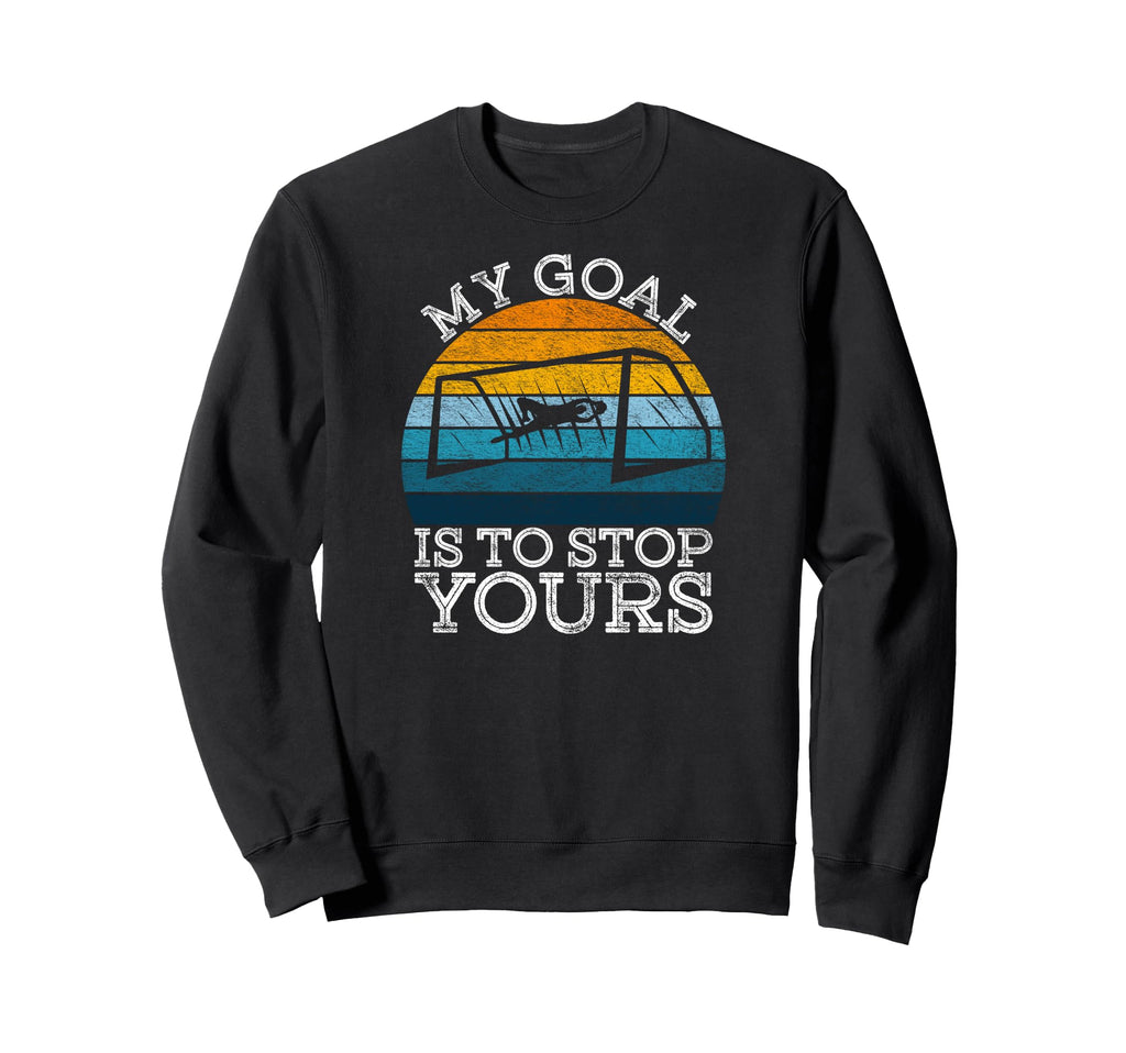 My Goal Is To Stop Yours Soccer Football Sweatshirt - Trendy Graphic Unisex - T-Shirt, Sweatshirt, Hoodie