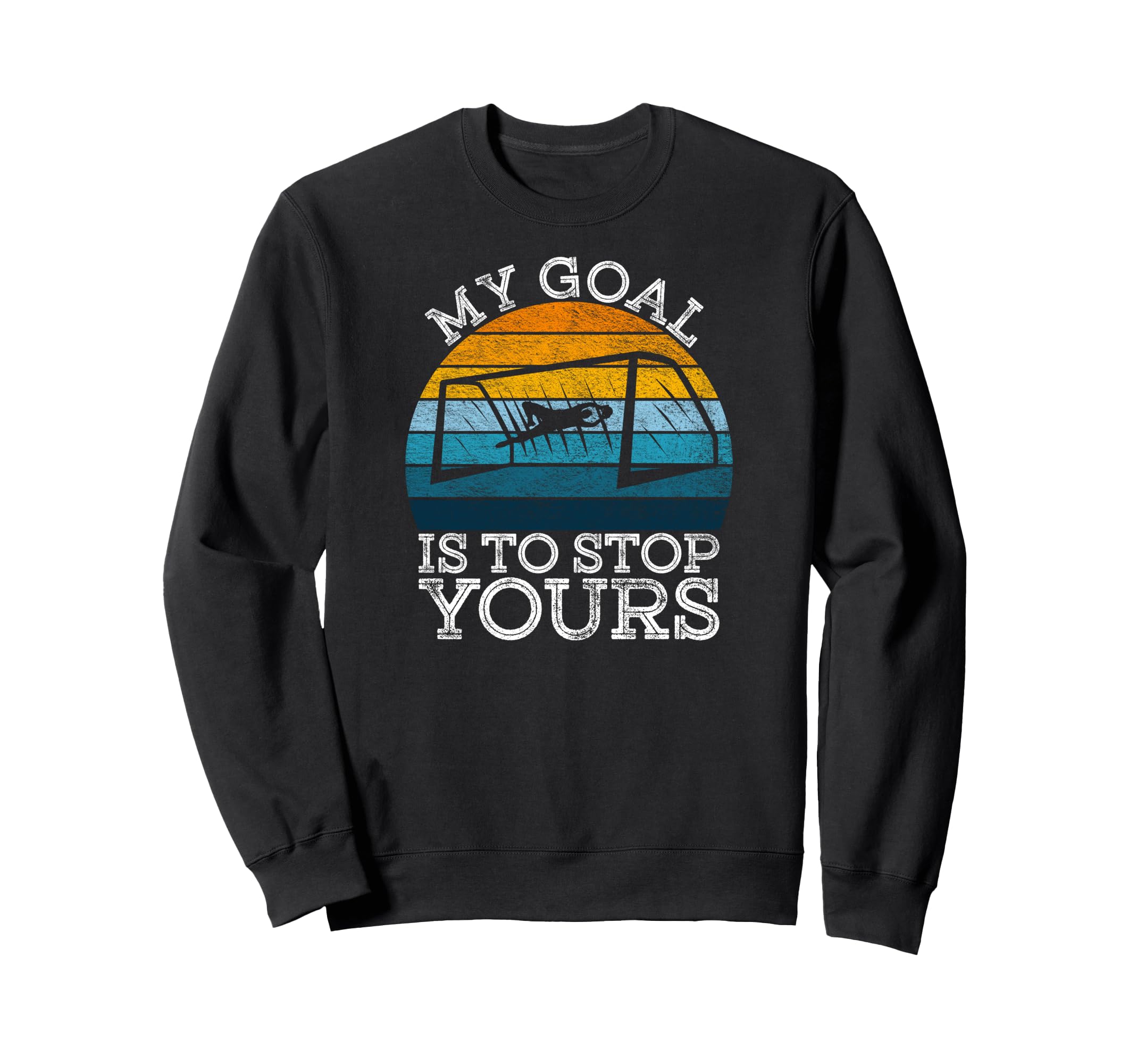 My Goal Is To Stop Yours Soccer Football Sweatshirt - Trendy Graphic Unisex - T-Shirt, Sweatshirt, Hoodie