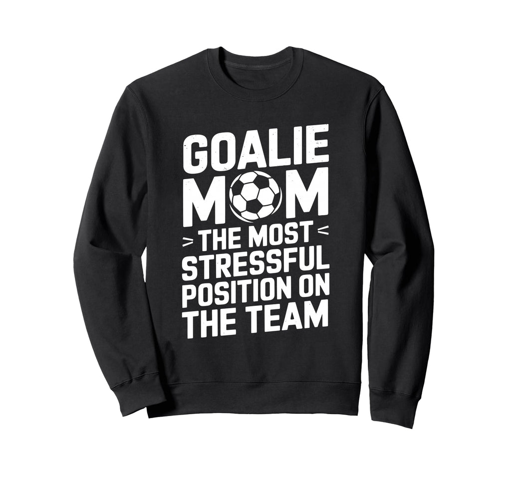 Goalkeeper Mother Most Stressful Sweatshirt - Trendy Graphic Men Women - T-Shirt, Sweatshirt, Hoodie