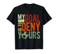 Soccer Goalie My Goal Is To Deny Yours T-Shirt - Trendy Graphic Unisex - T-Shirt, Sweatshirt, Hoodie