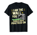 I Am Wall You Should Have Practiced T-Shirt - Streetwear Style Men Women - T-Shirt, Sweatshirt, Hoodie