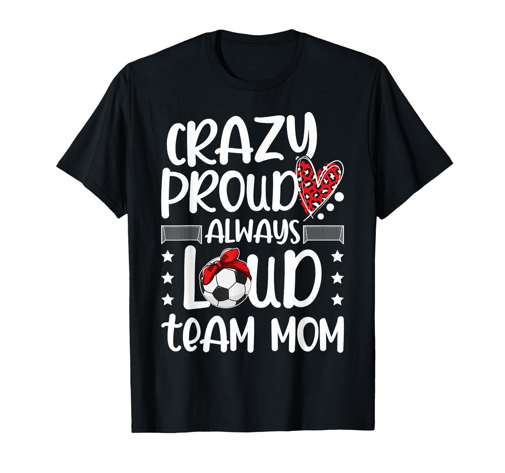 Crazy Proud Soccer Team Mom Soccer Team T-Shirt - Aesthetic Graphic Unisex - T-Shirt, Sweatshirt, Hoodie