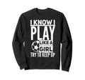 I Know I Play Like Try To Keep Up Sweatshirt - Streetwear Style Men Women - T-Shirt, Sweatshirt, Hoodie