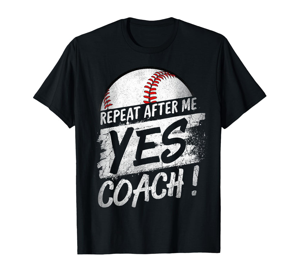 Repeat After Me Yes Coach Baseball T-Shirt - Fun Novelty Design Men Women - T-Shirt, Sweatshirt, Hoodie