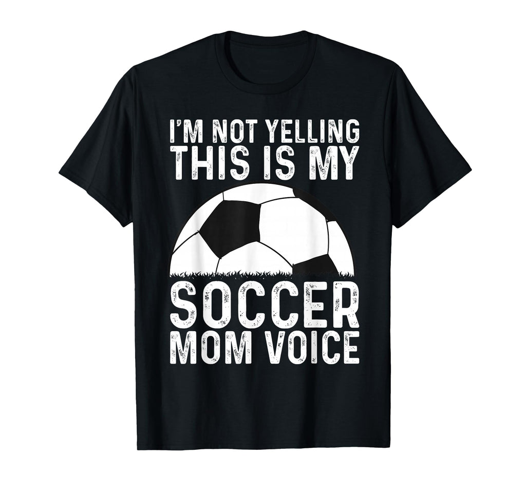 Im Not Yelling This Is My Soccer T-Shirt - Fun Novelty Design Men Women - T-Shirt, Sweatshirt, Hoodie