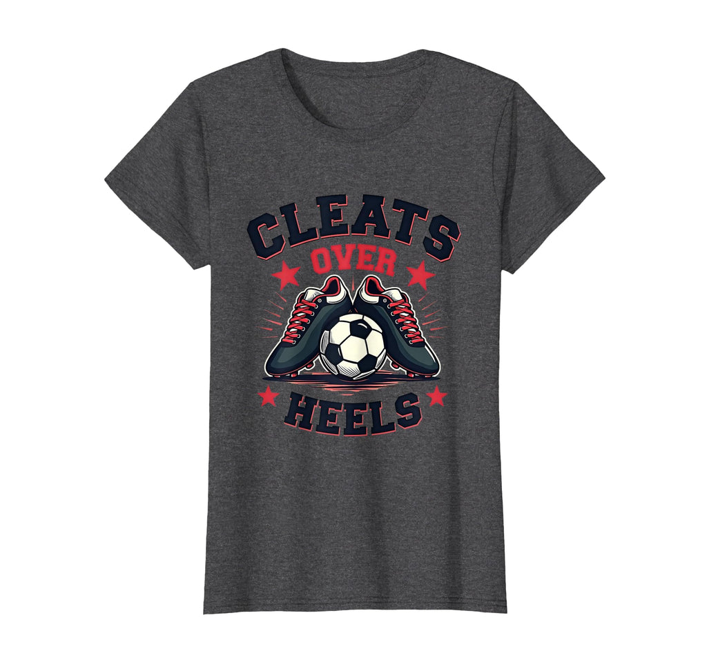 Cleats Over Heels Soccer Fan T-Shirt - Fun Novelty Design Men Women - T-Shirt, Sweatshirt, Hoodie