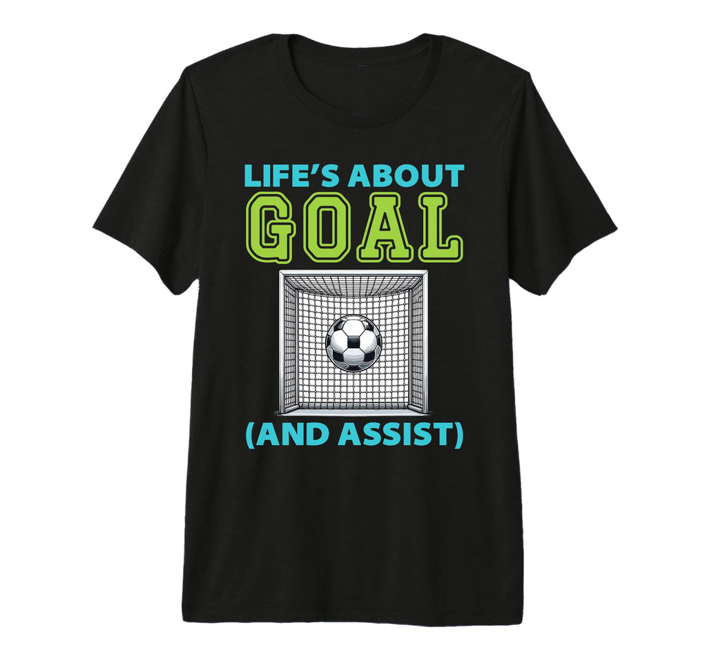Lifes About Goal And Assist Soccer T-Shirt - Streetwear Style Men Women - T-Shirt, Sweatshirt, Hoodie