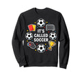 Its Called Soccer Funny Football Sweatshirt - Unique Graphic Men Women - T-Shirt, Sweatshirt, Hoodie
