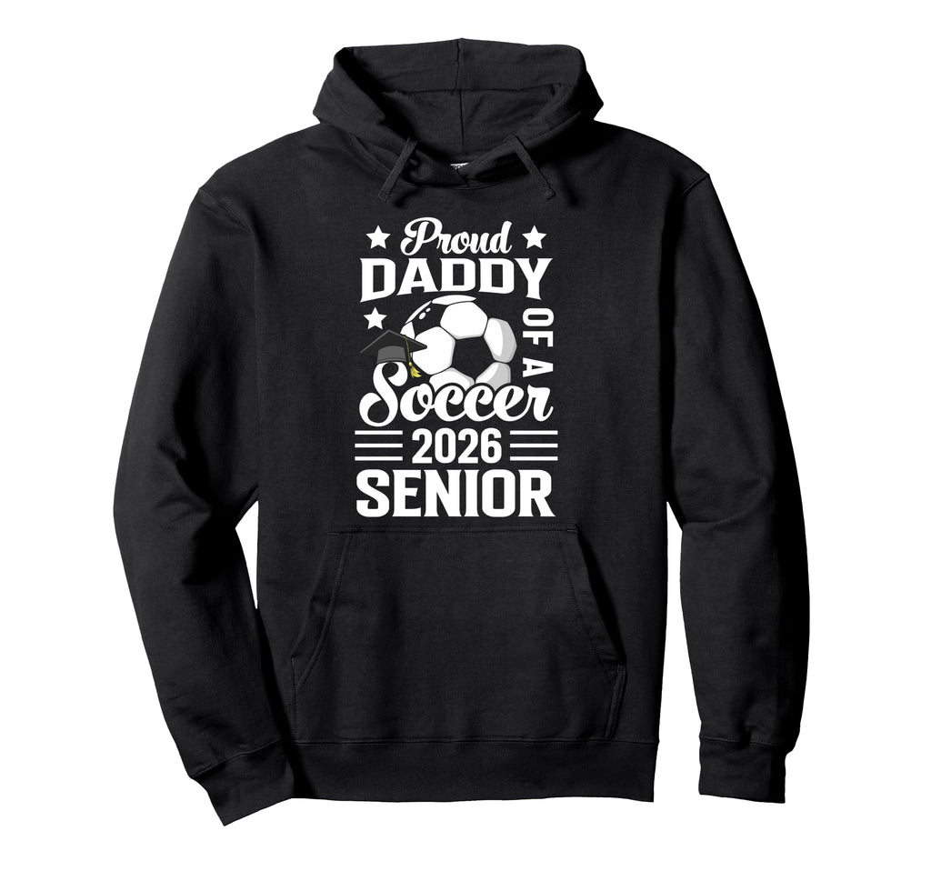 Proud Daddy Soccer Senior 2026 Hoodie - Streetwear Style Men Women - T-Shirt, Sweatshirt, Hoodie