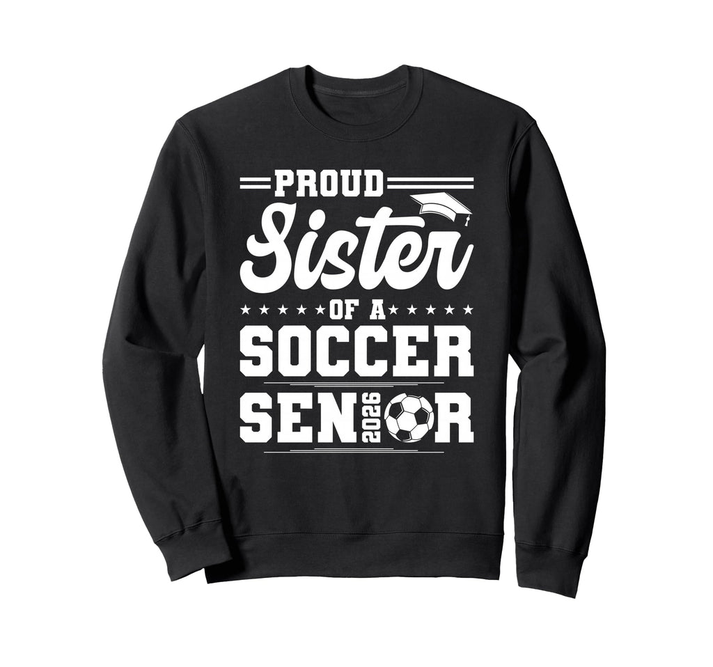 Proud Sister 2026 Senior Soccer Sweatshirt - Streetwear Style for Adults - T-Shirt, Sweatshirt, Hoodie