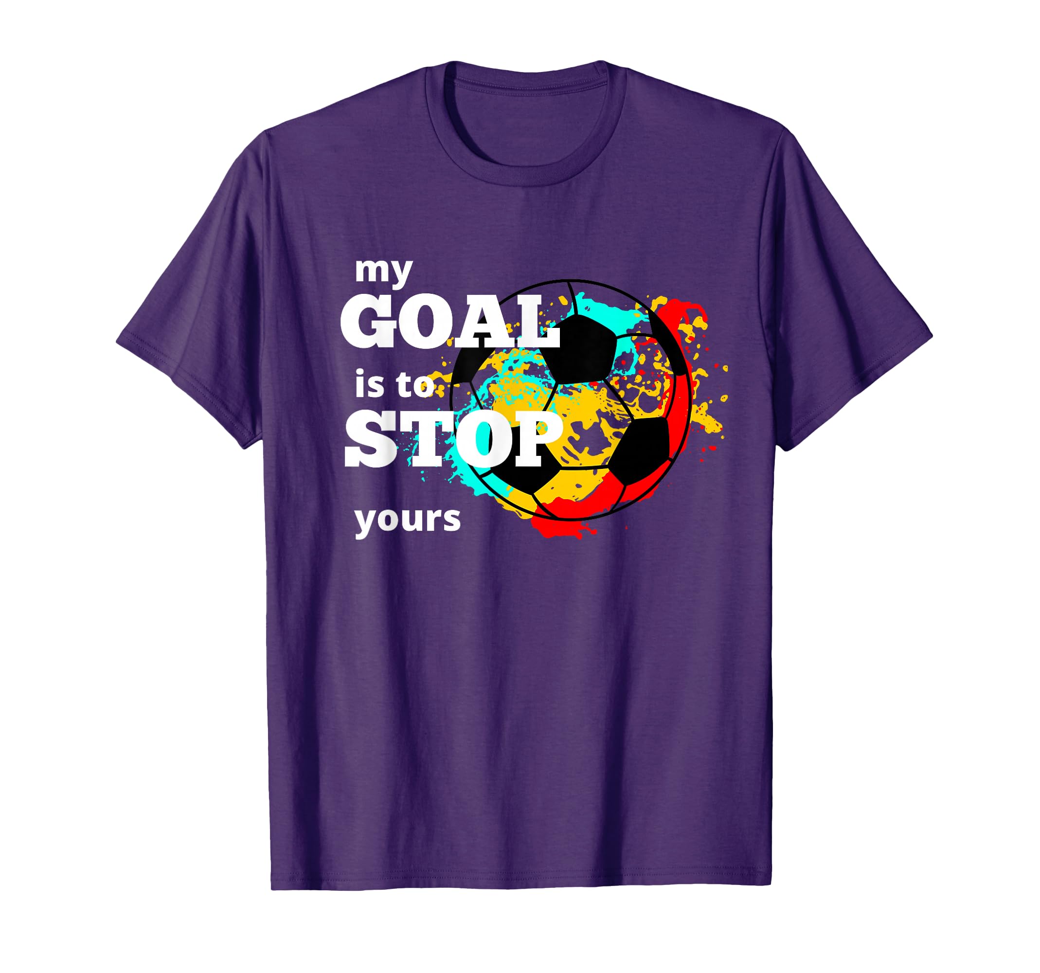 My Goal Is To Stop Yours Goalkeeper T-Shirt - Novelty Apparel Men Women - T-Shirt, Sweatshirt, Hoodie