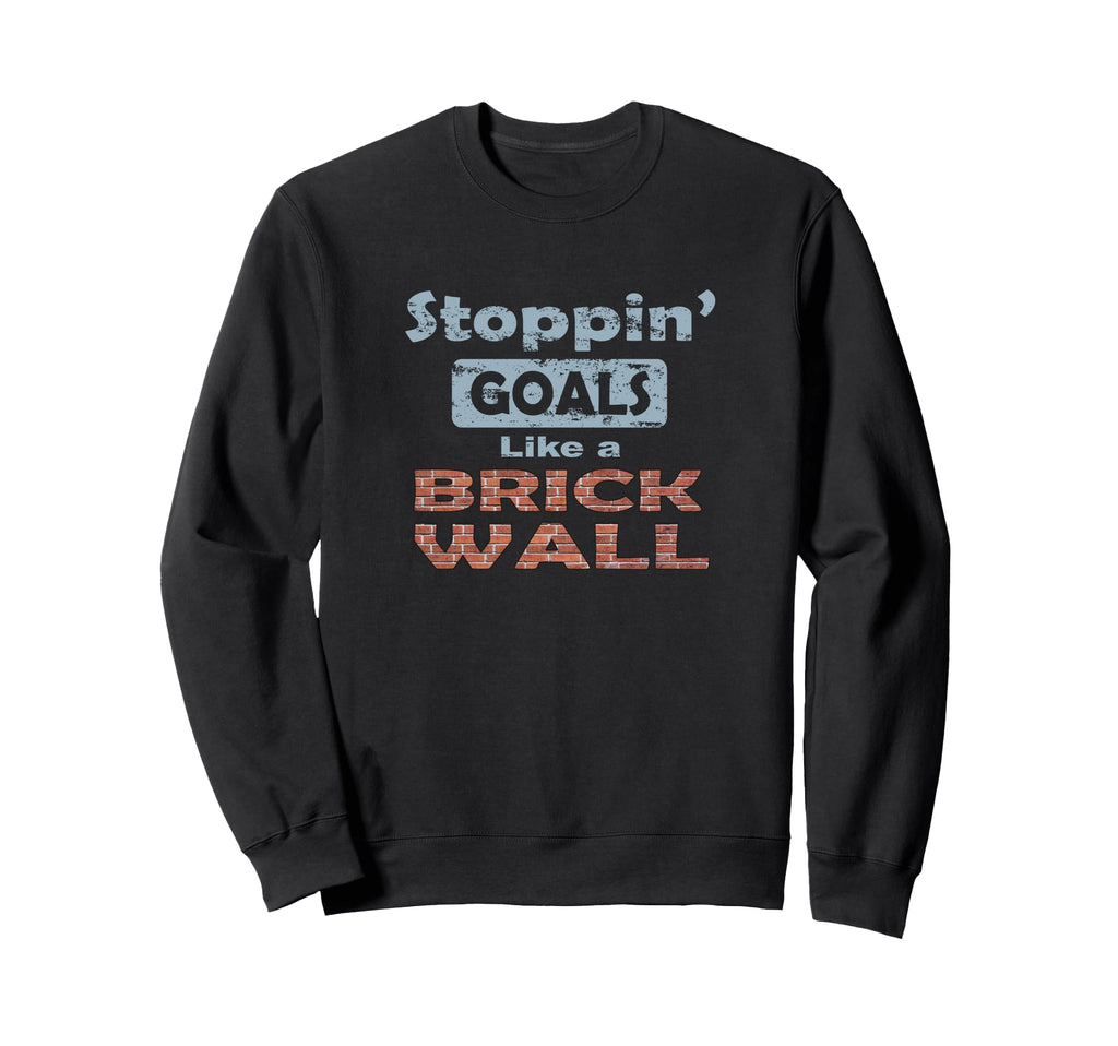 Stoppin Goals Like Brick Wall Sweatshirt - Fun Novelty Design Men Women - T-Shirt, Sweatshirt, Hoodie