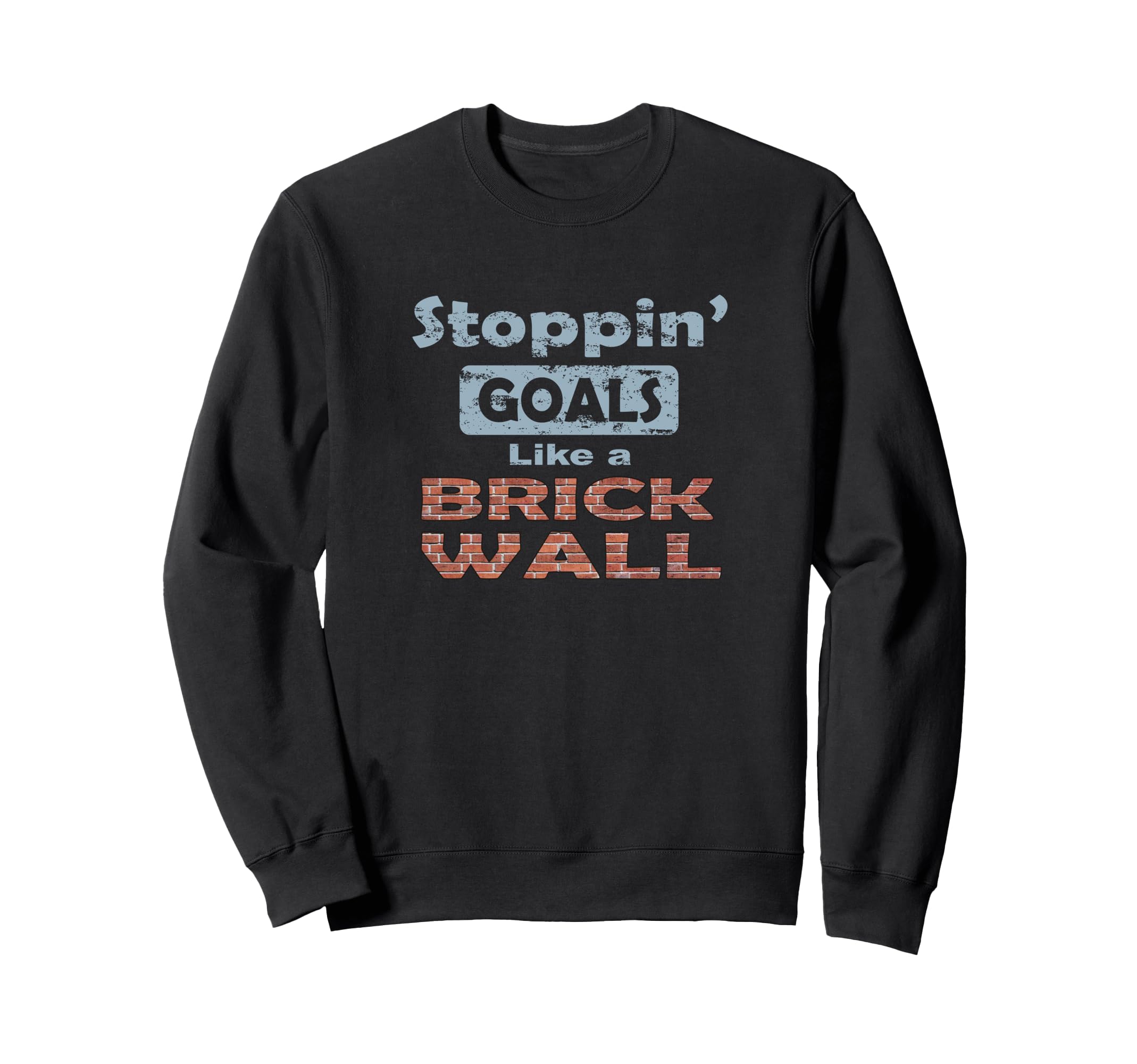 Stoppin Goals Like Brick Wall Sweatshirt - Fun Novelty Design Men Women - T-Shirt, Sweatshirt, Hoodie