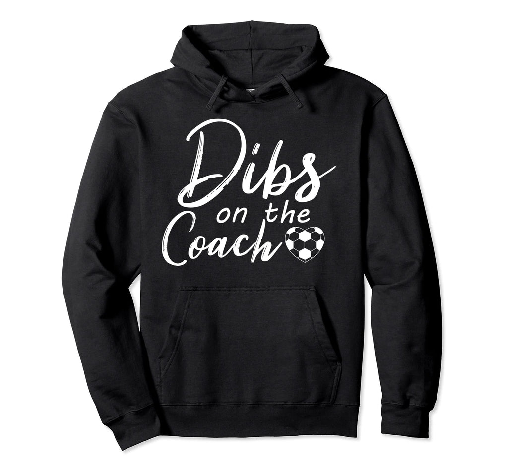 Dibs Coach Funny Soccer Coachs Wife Hoodie - Trendy Graphic Men Women - T-Shirt, Sweatshirt, Hoodie