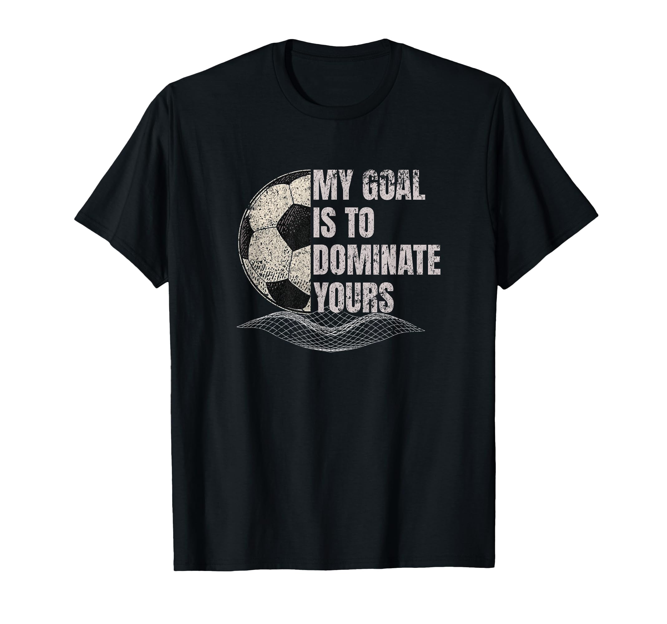 My Goal Is To Dominate Yours Soccer T-Shirt - Trendy Graphic Men Women - T-Shirt, Sweatshirt, Hoodie