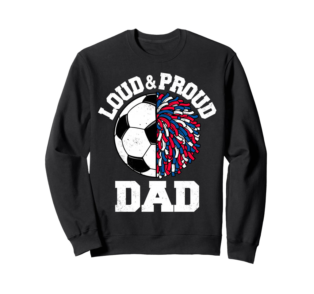 Loud Proud Soccer Cheerleader Dad Sweatshirt - Unique Graphic for Adults - T-Shirt, Sweatshirt, Hoodie