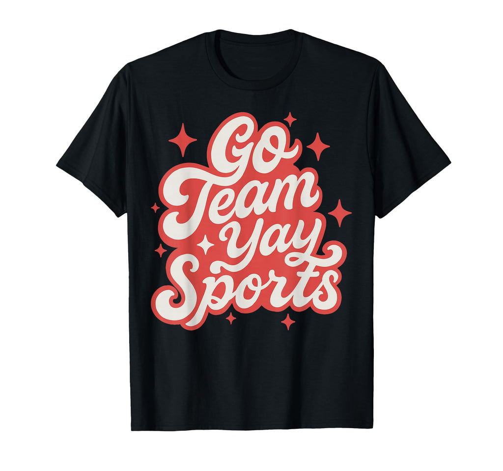 Go Team Yay Sports Funny Game Day T-Shirt - Graphic Print Men Women - T-Shirt, Sweatshirt, Hoodie